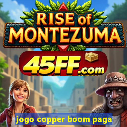 jogo copper boom paga